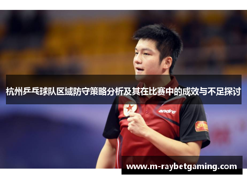 杭州乒乓球队区域防守策略分析及其在比赛中的成效与不足探讨