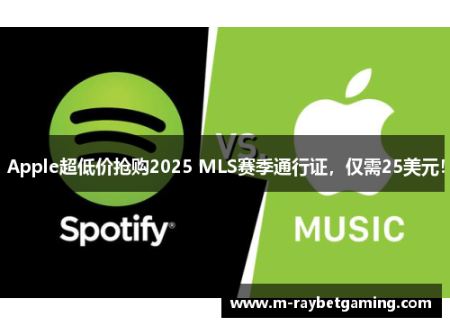 Apple超低价抢购2025 MLS赛季通行证，仅需25美元！